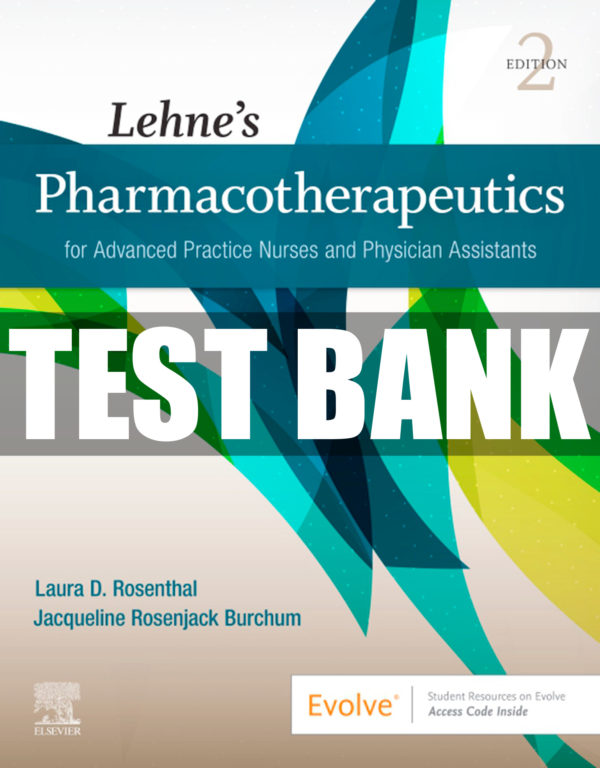 LEHNE’S PHARMACOTHERAPEUTICS FOR ADVANCED PRACTICE NURSES AND PHYSICIAN ASSISTANTS 2ND EDITION ROSENTHAL TEST BANK