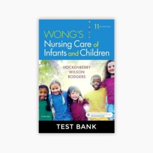 Wong’s Nursing Care of Infants and Children 11th Edition Hockenberry Test Bank