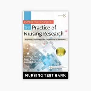 Burns and Grove’s The Practice of Nursing Research: Appraisal, Synthesis, and Generation of Evidence 8th Edition Test Bank